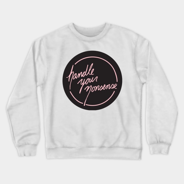 Handle Your Nonsense Crewneck Sweatshirt by PaperKindness